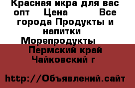 Красная икра для вас.опт. › Цена ­ 900 - Все города Продукты и напитки » Морепродукты   . Пермский край,Чайковский г.